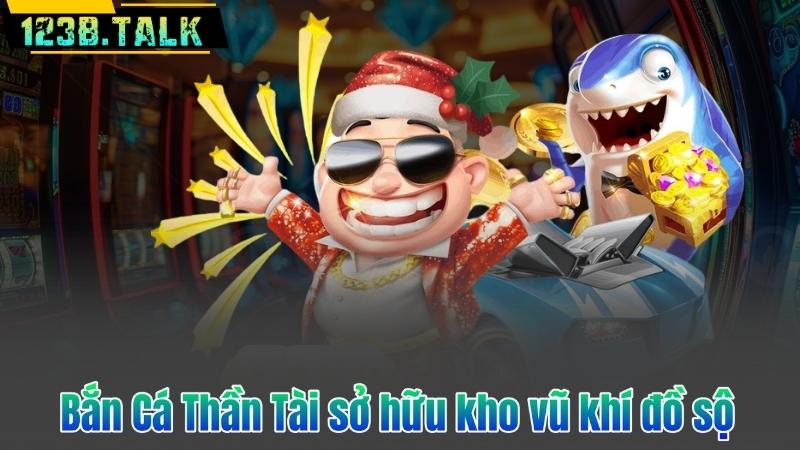 Bắn Cá Thần Tài - Game Săn Xu Đổi Thưởng Hot Nhất 2025 7 Bắn Cá Thần Tài sở hữu kho vũ khí đồ sộ