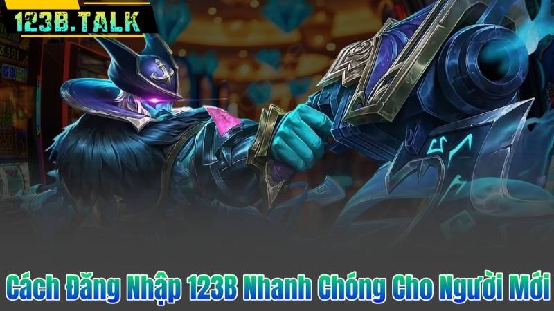 Cách Đăng Nhập 123B Nhanh Chóng Cho Người Mới