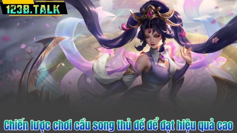 Chiến lược chơi cầu song thủ đề để đạt hiệu quả cao