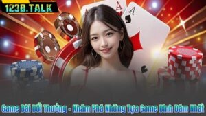 Game Bài Đổi Thưởng – Khám Phá Những Tựa Game Đình Đám Nhất