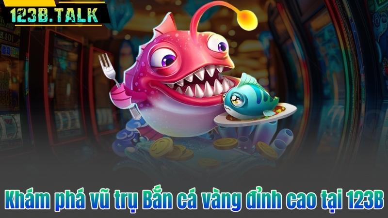 Bắn Cá Vàng 123B – Sân Chơi Bắn Cá Đỉnh Cao Năm 2025 6 Khám phá vũ trụ Bắn cá vàng đỉnh cao tại 123B