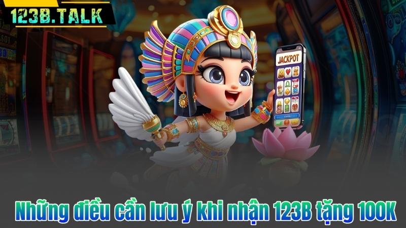 123B Tặng 100K – Ưu Đãi Đặc Biệt Dành Cho Thành Viên Mới 8 Những điều cần lưu ý khi nhận 123B tặng 100K