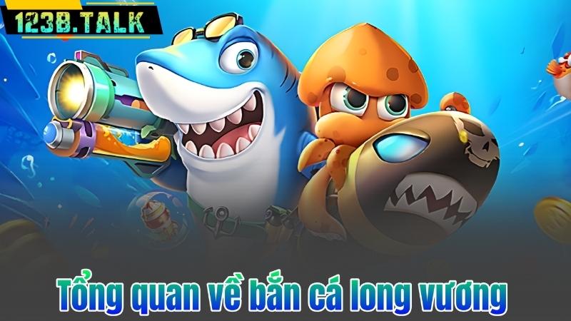 Bắn Cá Long Vương - Bí Kíp Và Kinh Nghiệm Vàng Từ Cao Thủ 6 Tổng quan về bắn cá long vương