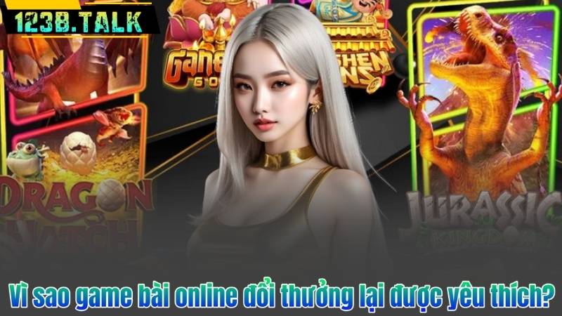 Game Bài Đổi Thưởng – Khám Phá Những Tựa Game Đình Đám Nhất 7 Vì sao game bài online đổi thưởng lại được yêu thích?
